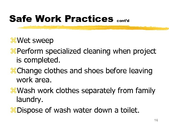 Safe Work Practices cont’d z. Wet sweep z. Perform specialized cleaning when project is