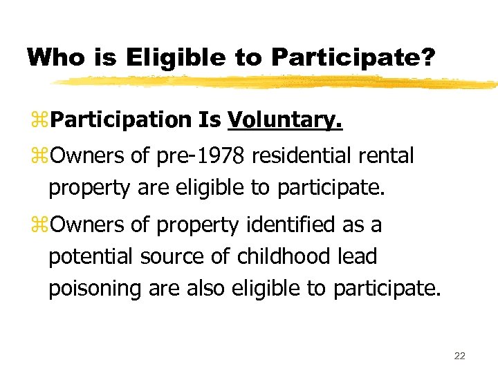 Who is Eligible to Participate? z. Participation Is Voluntary. z. Owners of pre-1978 residential