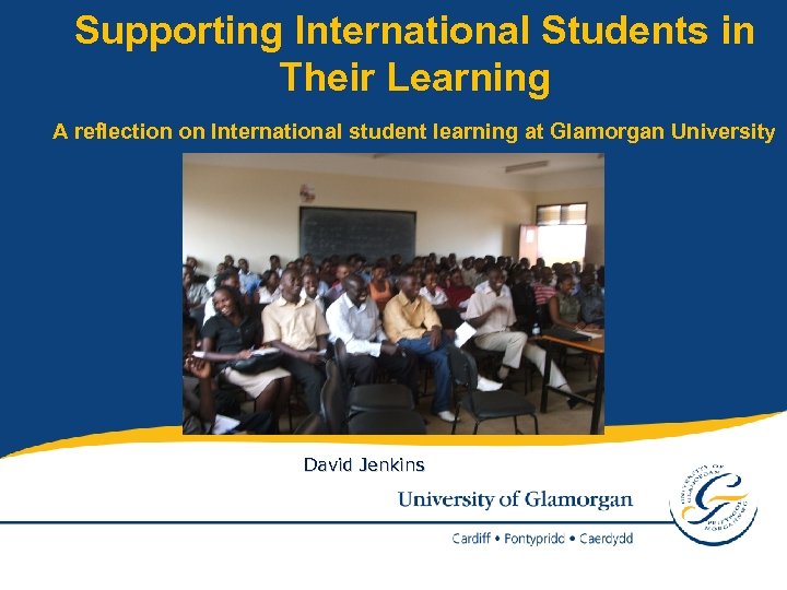 Supporting International Students in Their Learning A reflection on International student learning at Glamorgan