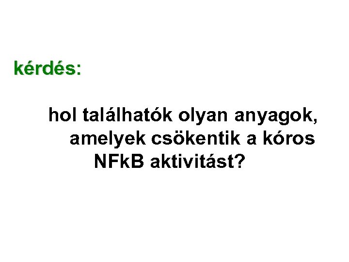 kérdés: hol találhatók olyan anyagok, amelyek csökentik a kóros NFk. B aktivitást? 