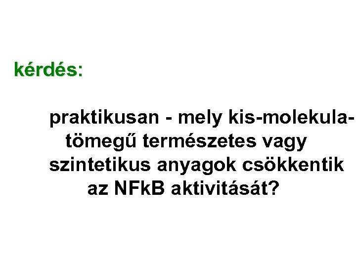 kérdés: praktikusan - mely kis-molekulatömegű természetes vagy szintetikus anyagok csökkentik az NFk. B aktivitását?