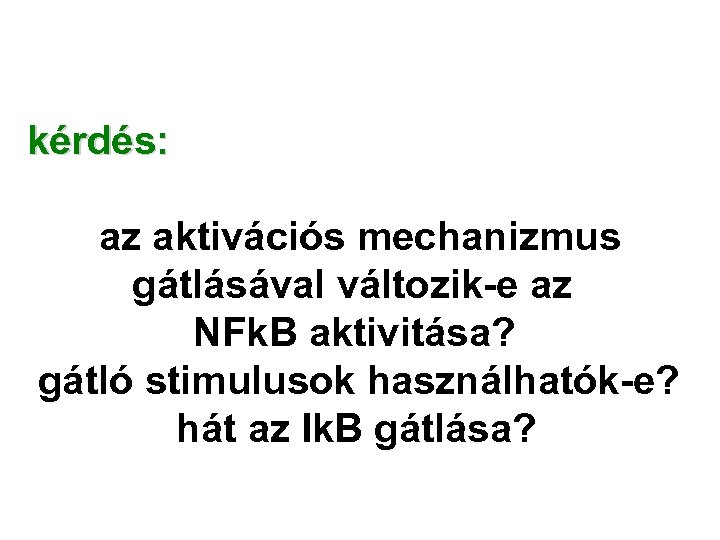 kérdés: az aktivációs mechanizmus gátlásával változik-e az NFk. B aktivitása? gátló stimulusok használhatók-e? hát