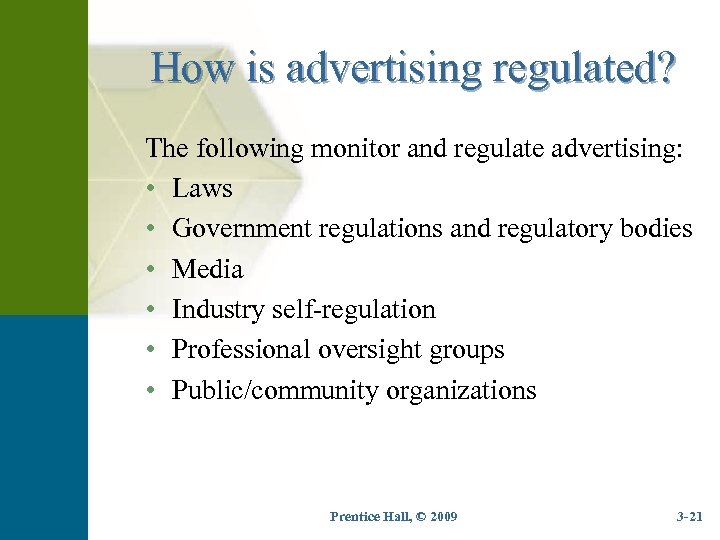 How is advertising regulated? The following monitor and regulate advertising: • Laws • Government