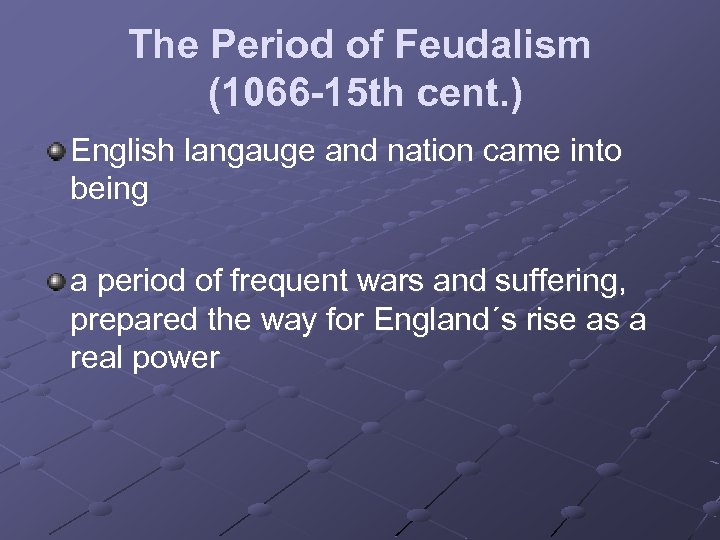 The Period of Feudalism (1066 -15 th cent. ) English langauge and nation came