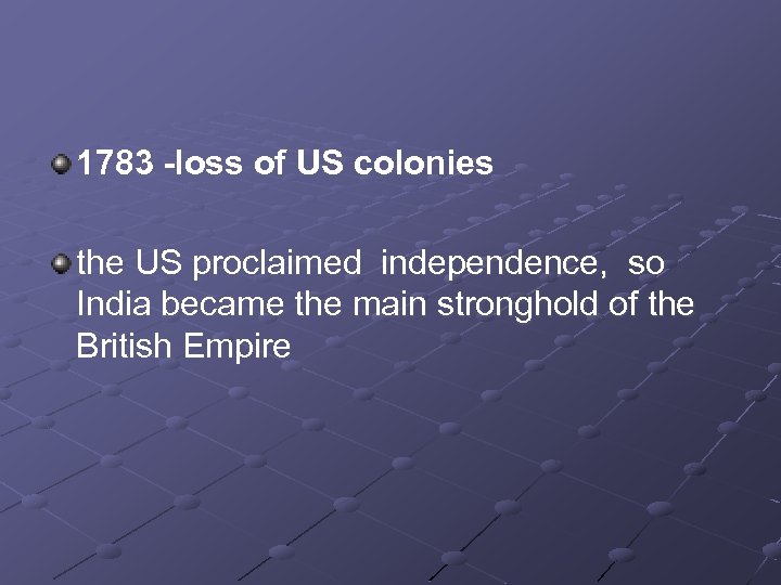 1783 -loss of US colonies the US proclaimed independence, so India became the main