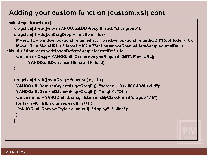 Adding your custom function (custom. xsl) cont. . makedrag : function() { dragchan[this. id]=new