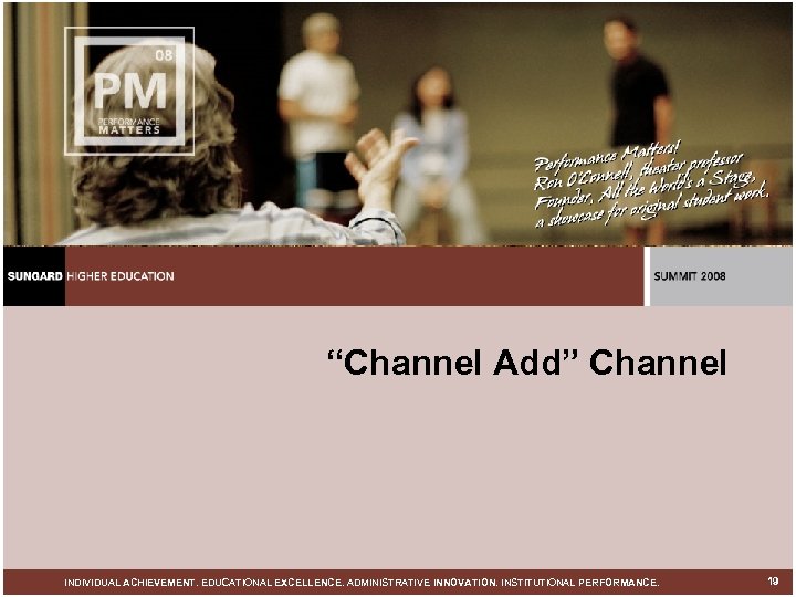 “Channel Add” Channel INDIVIDUAL ACHIEVEMENT. EDUCATIONAL EXCELLENCE. ADMINISTRATIVE INNOVATION. INSTITUTIONAL PERFORMANCE. 19 