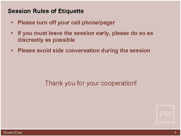 Session Rules of Etiquette • Please turn off your cell phone/pager • If you