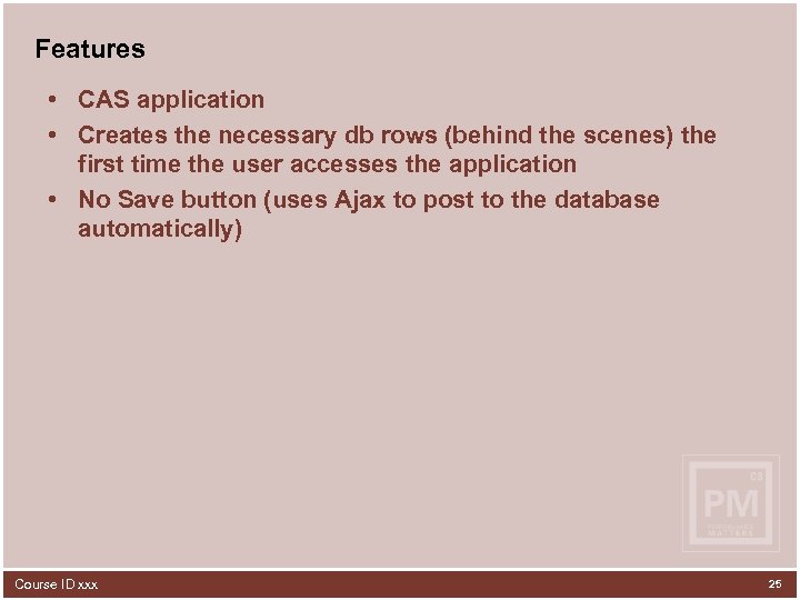 Features • CAS application • Creates the necessary db rows (behind the scenes) the