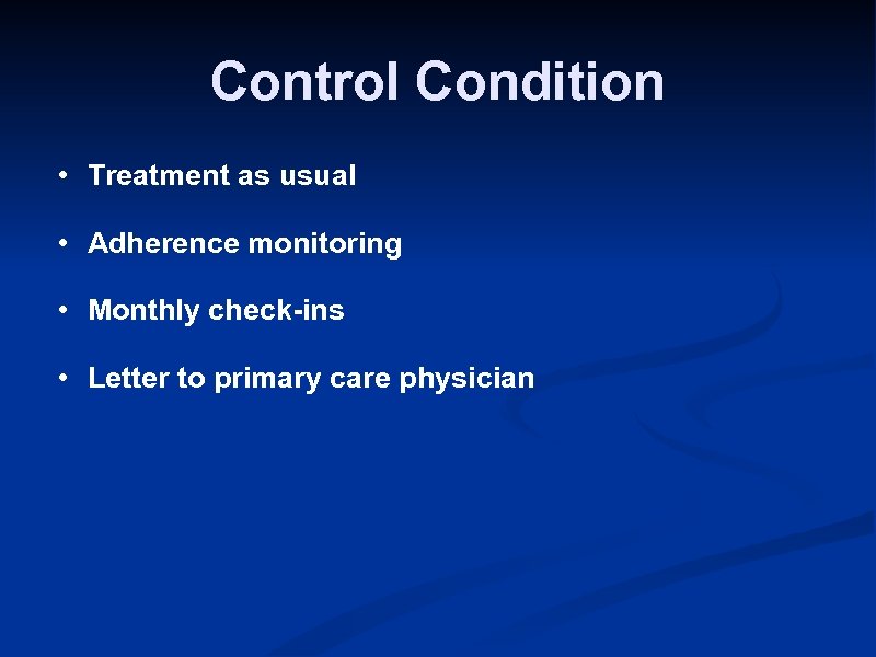 Control Condition • Treatment as usual • Adherence monitoring • Monthly check-ins • Letter