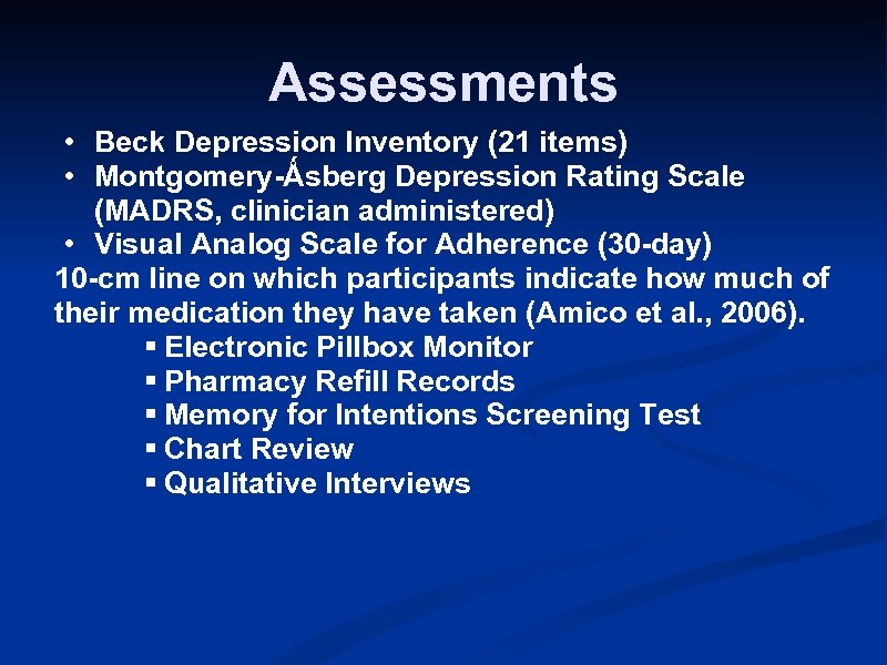 Assessments • Beck Depression Inventory (21 items) • Montgomery-Ǻsberg Depression Rating Scale (MADRS, clinician