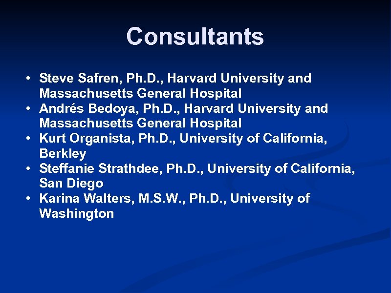 Consultants • Steve Safren, Ph. D. , Harvard University and Massachusetts General Hospital •