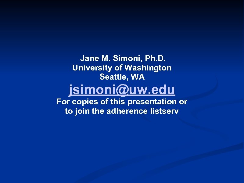Jane M. Simoni, Ph. D. University of Washington Seattle, WA jsimoni@uw. edu For copies