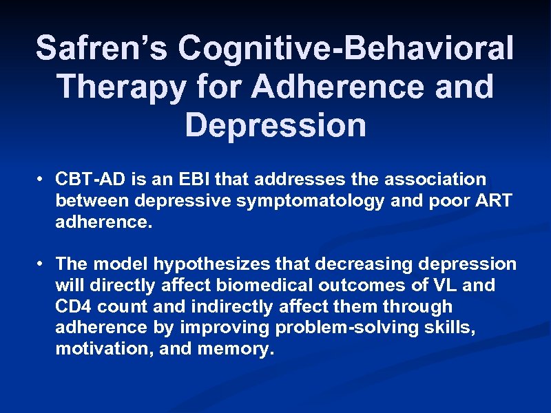 Safren’s Cognitive-Behavioral Therapy for Adherence and Depression • CBT-AD is an EBI that addresses