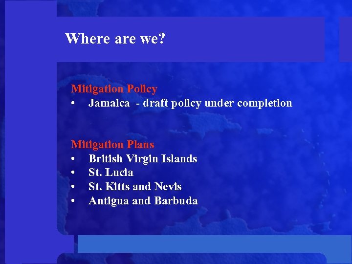 Where are we? Mitigation Policy • Jamaica - draft policy under completion Mitigation Plans