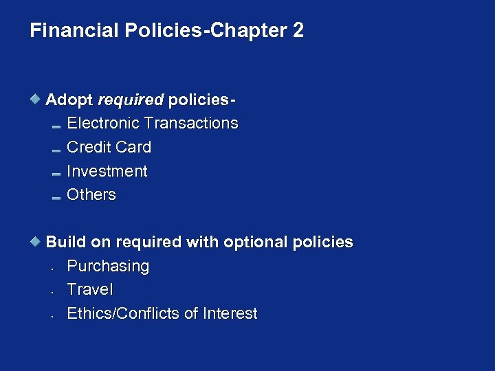 Financial Policies-Chapter 2 Adopt required policies. Electronic Transactions Credit Card Investment Others Build on