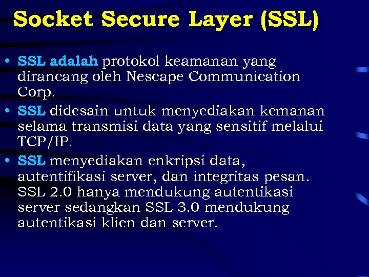 Socket Secure Layer (SSL) • SSL adalah protokol keamanan yang dirancang oleh Nescape Communication
