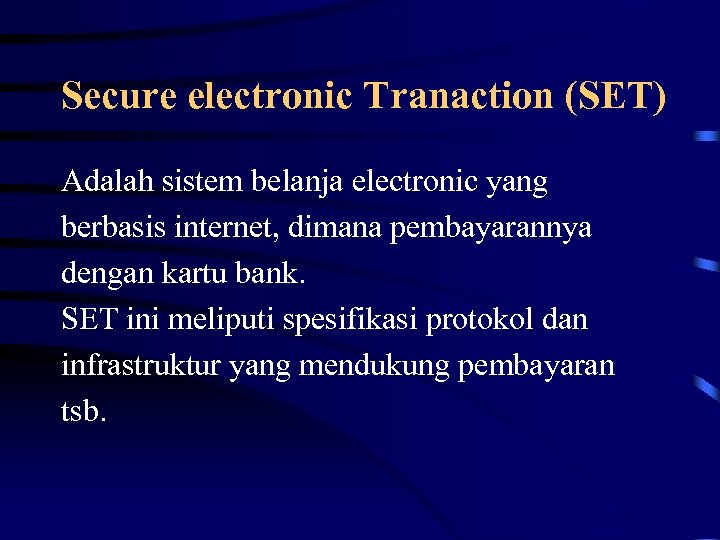 Secure electronic Tranaction (SET) Adalah sistem belanja electronic yang berbasis internet, dimana pembayarannya dengan