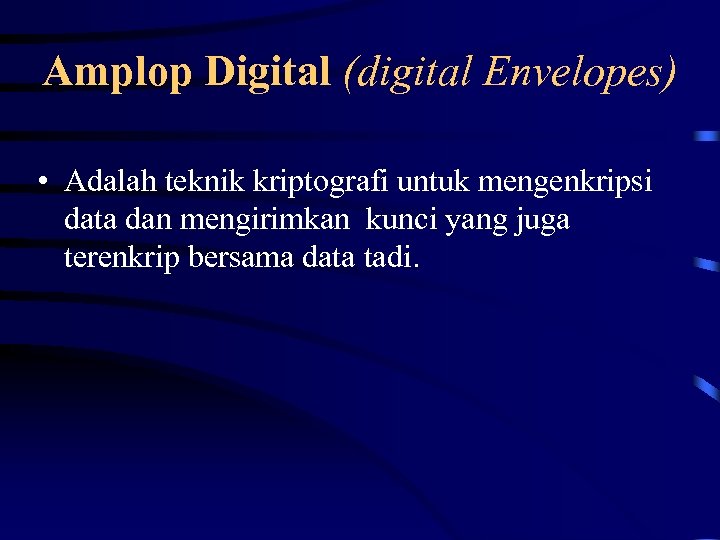 Amplop Digital (digital Envelopes) • Adalah teknik kriptografi untuk mengenkripsi data dan mengirimkan kunci