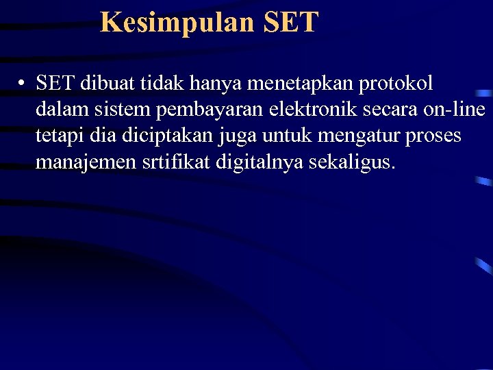 Kesimpulan SET • SET dibuat tidak hanya menetapkan protokol dalam sistem pembayaran elektronik secara