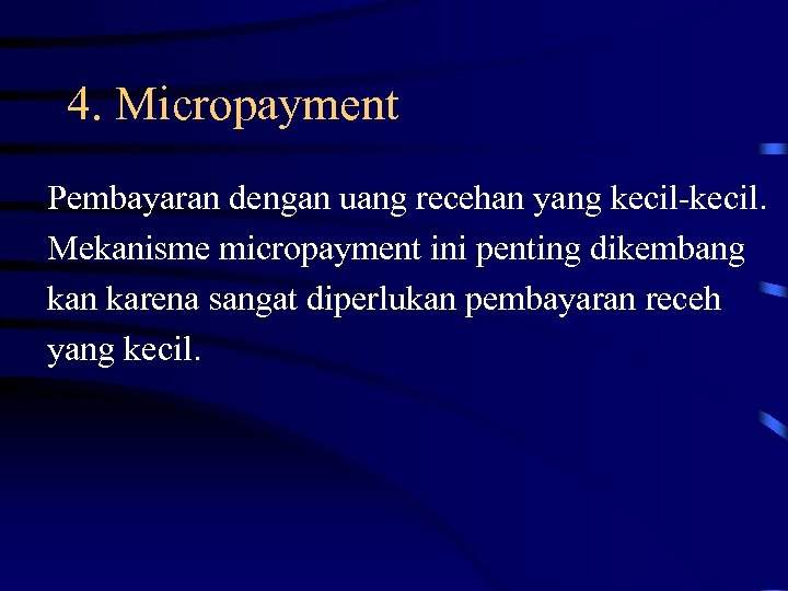 4. Micropayment Pembayaran dengan uang recehan yang kecil-kecil. Mekanisme micropayment ini penting dikembang kan