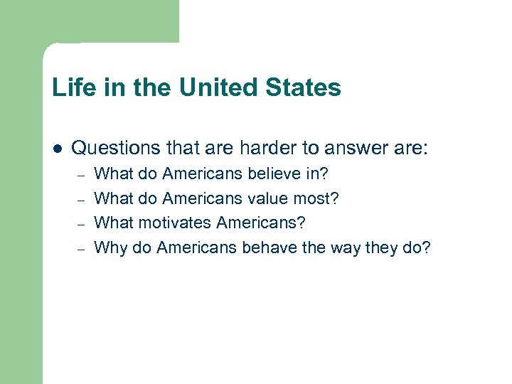 Life in the United States l Questions that are harder to answer are: –