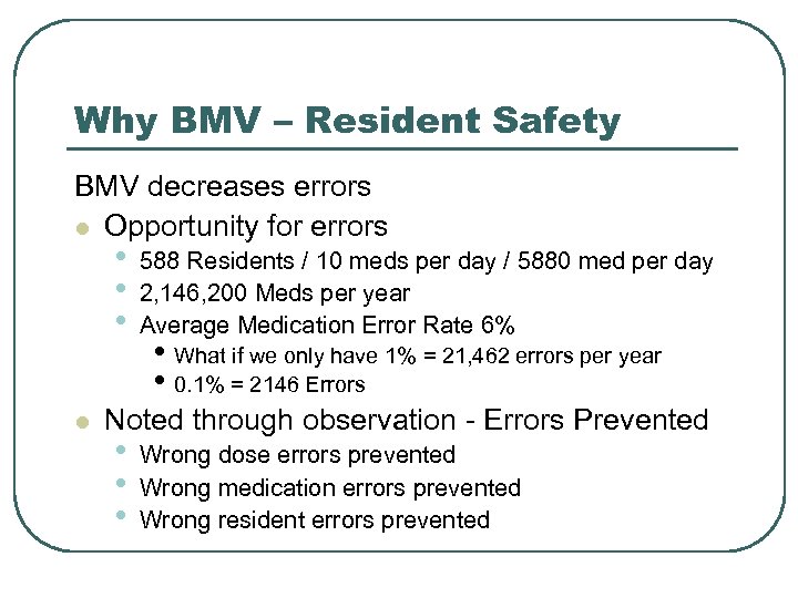 Why BMV – Resident Safety BMV decreases errors l Opportunity for errors • •