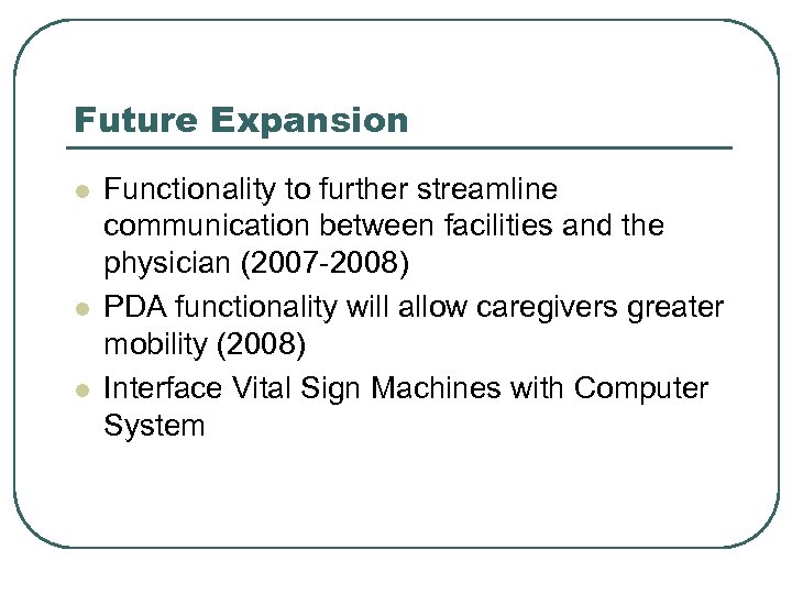 Future Expansion l l l Functionality to further streamline communication between facilities and the