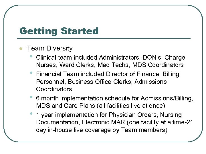 Getting Started l Team Diversity • • Clinical team included Administrators, DON’s, Charge Nurses,