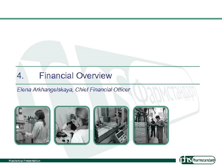 4. Financial Overview Elena Arkhangelskaya, Chief Financial Officer Roadshow Presentation 