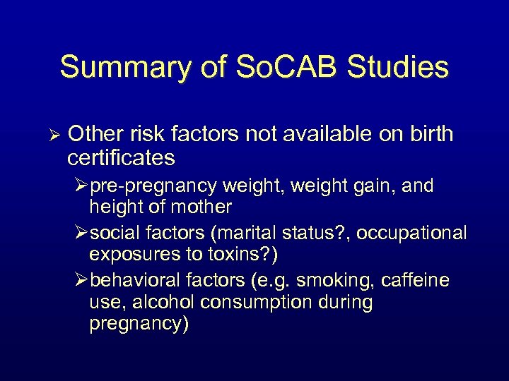Summary of So. CAB Studies Ø Other risk factors not available on birth certificates