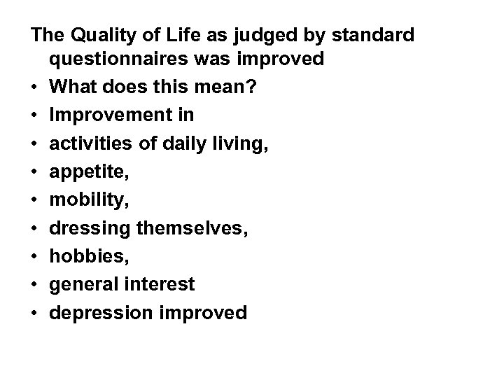 The Quality of Life as judged by standard questionnaires was improved • What does