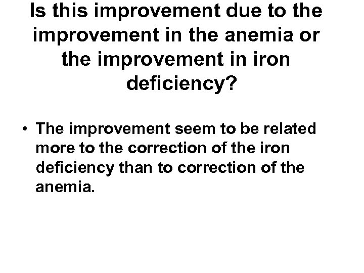 Is this improvement due to the improvement in the anemia or the improvement in