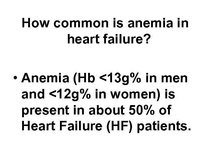 How common is anemia in heart failure? • Anemia (Hb <13 g% in men