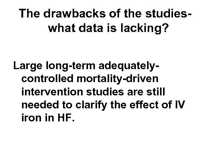 The drawbacks of the studieswhat data is lacking? Large long-term adequatelycontrolled mortality-driven intervention studies