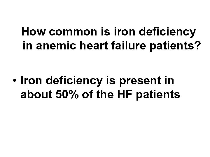 How common is iron deficiency in anemic heart failure patients? • Iron deficiency is