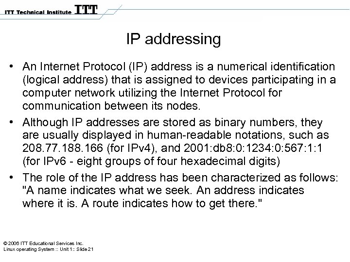 IP addressing • An Internet Protocol (IP) address is a numerical identification (logical address)