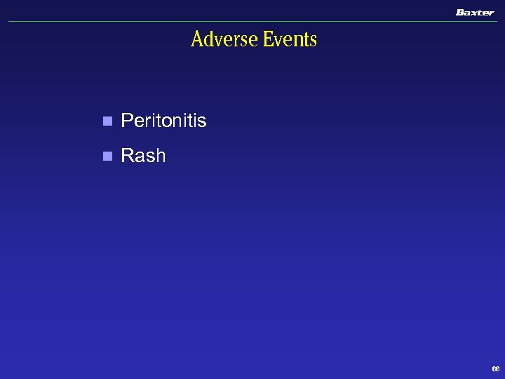 Adverse Events n Peritonitis n Rash 66 