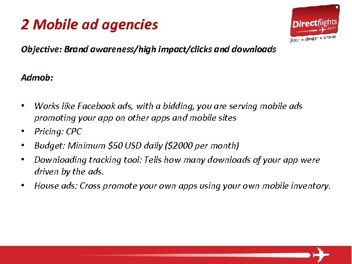 2 Mobile ad agencies Objective: Brand awareness/high impact/clicks and downloads Admob: • Works like