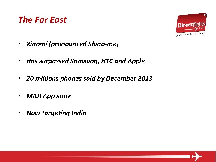 The Far East • Xiaomi (pronounced Shiao-me) • Has surpassed Samsung, HTC and Apple