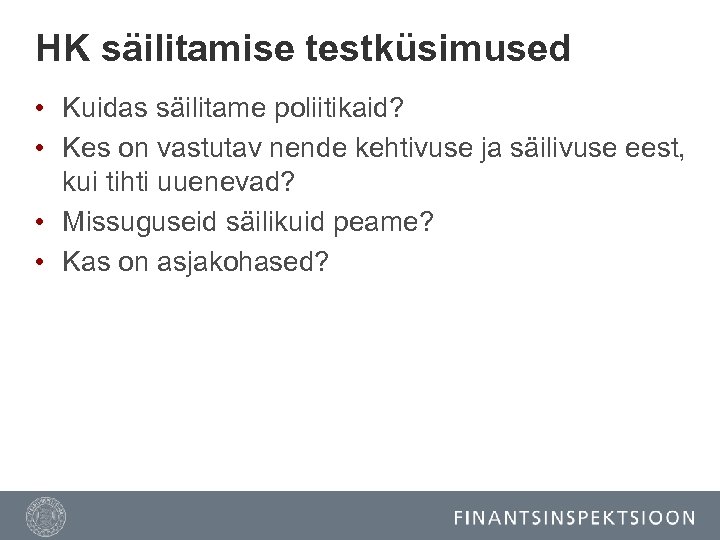 HK säilitamise testküsimused • Kuidas säilitame poliitikaid? • Kes on vastutav nende kehtivuse ja