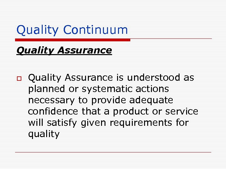 Quality Continuum Quality Assurance o Quality Assurance is understood as planned or systematic actions