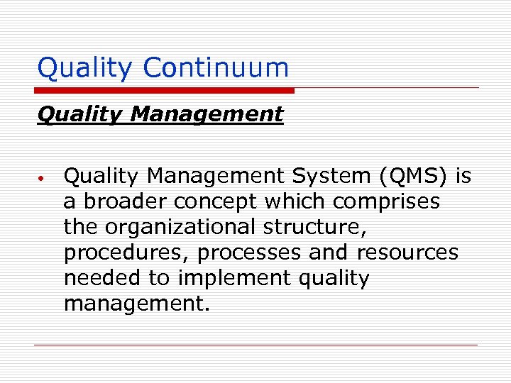 Quality Continuum Quality Management • Quality Management System (QMS) is a broader concept which