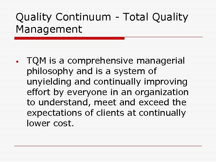 Quality Continuum - Total Quality Management • TQM is a comprehensive managerial philosophy and