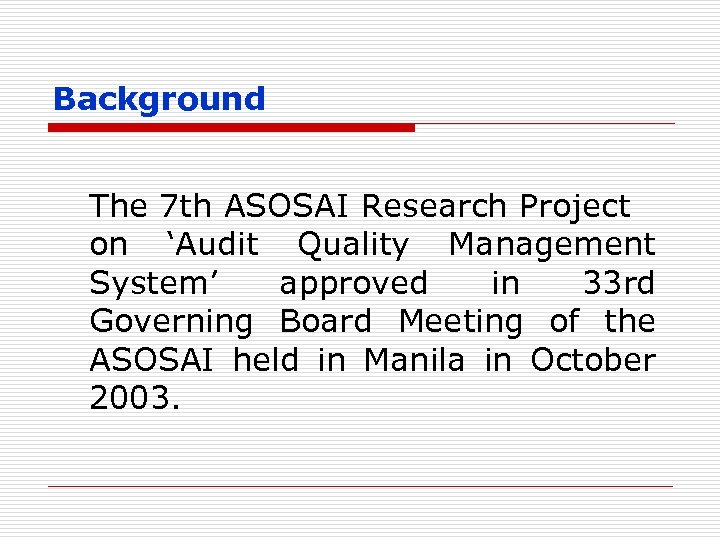 Background The 7 th ASOSAI Research Project on ‘Audit Quality Management System’ approved in