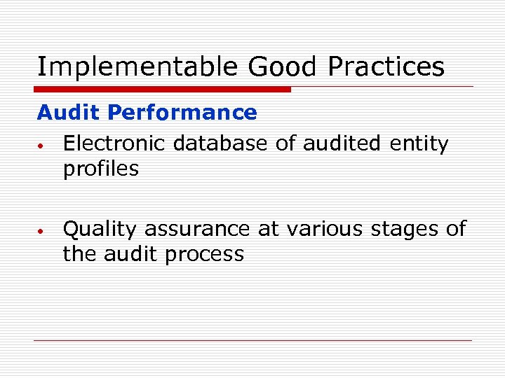 Implementable Good Practices Audit Performance • Electronic database of audited entity profiles • Quality