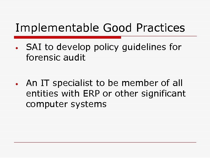 Implementable Good Practices • • SAI to develop policy guidelines forensic audit An IT