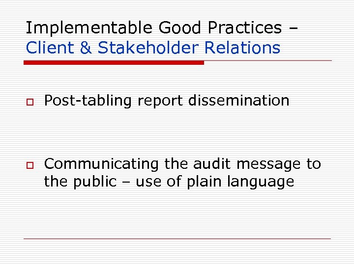Implementable Good Practices – Client & Stakeholder Relations o o Post-tabling report dissemination Communicating