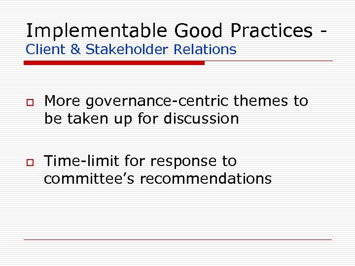 Implementable Good Practices Client & Stakeholder Relations o o More governance-centric themes to be