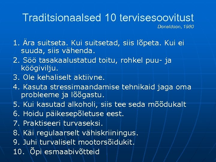 Traditsionaalsed 10 tervisesoovitust Donaldson, 1980 1. Ära suitseta. Kui suitsetad, siis lõpeta. Kui ei